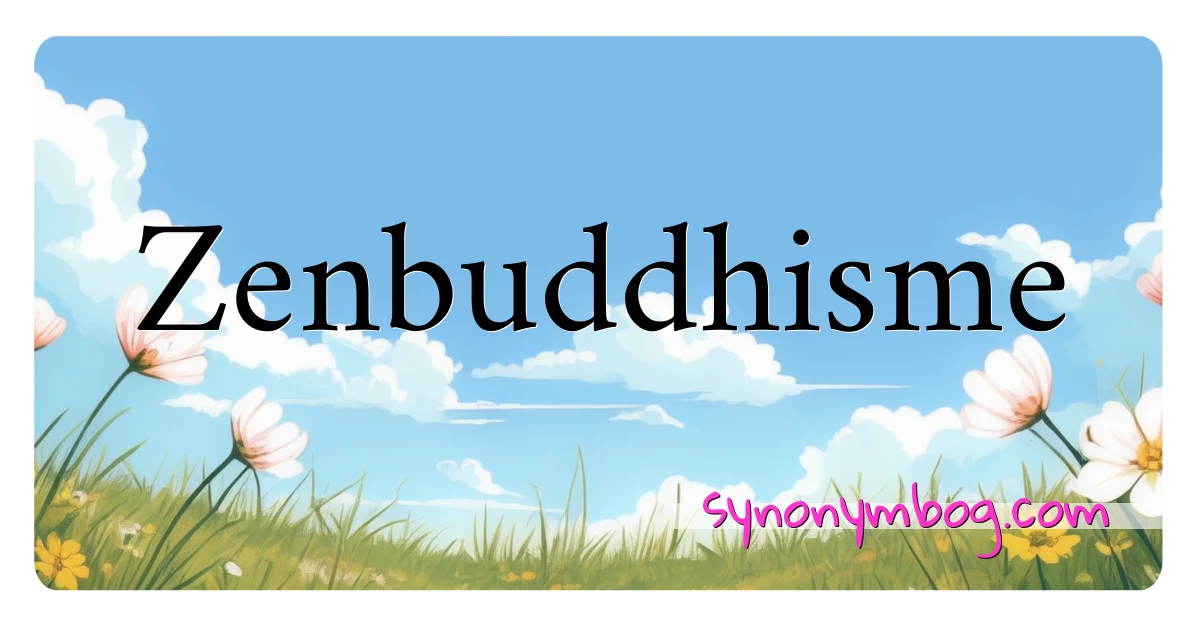 Zenbuddhisme synonymer krydsord betyder forklaring og brug