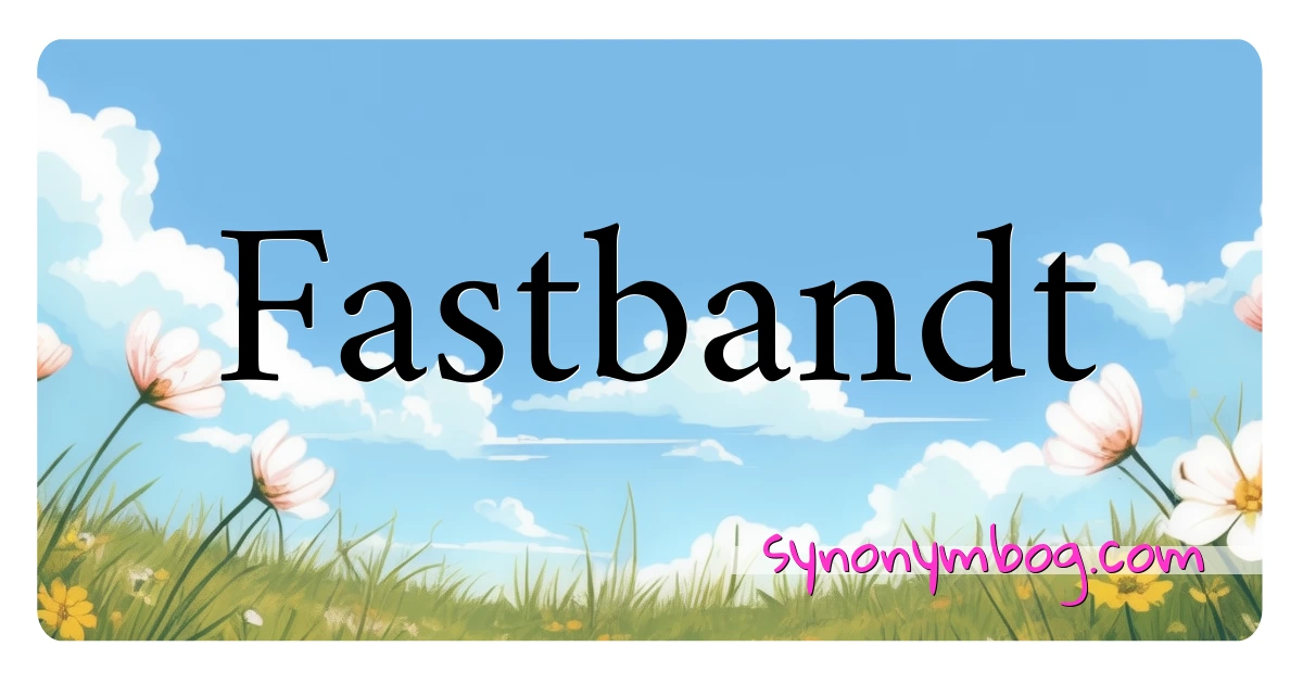 Fastbandt synonymer krydsord betyder forklaring og brug