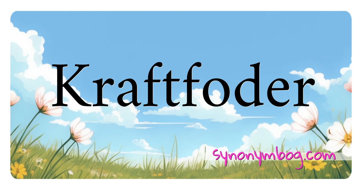 Kraftfoder synonymer krydsord betyder forklaring og brug