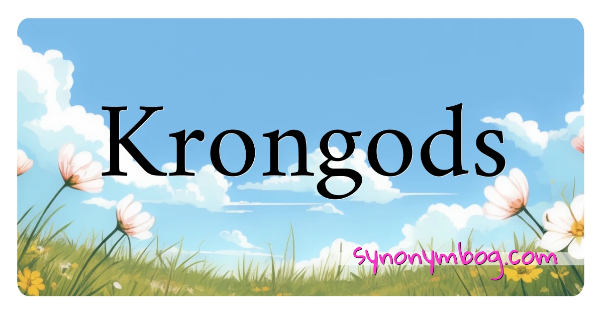 Krongods synonymer krydsord betyder forklaring og brug