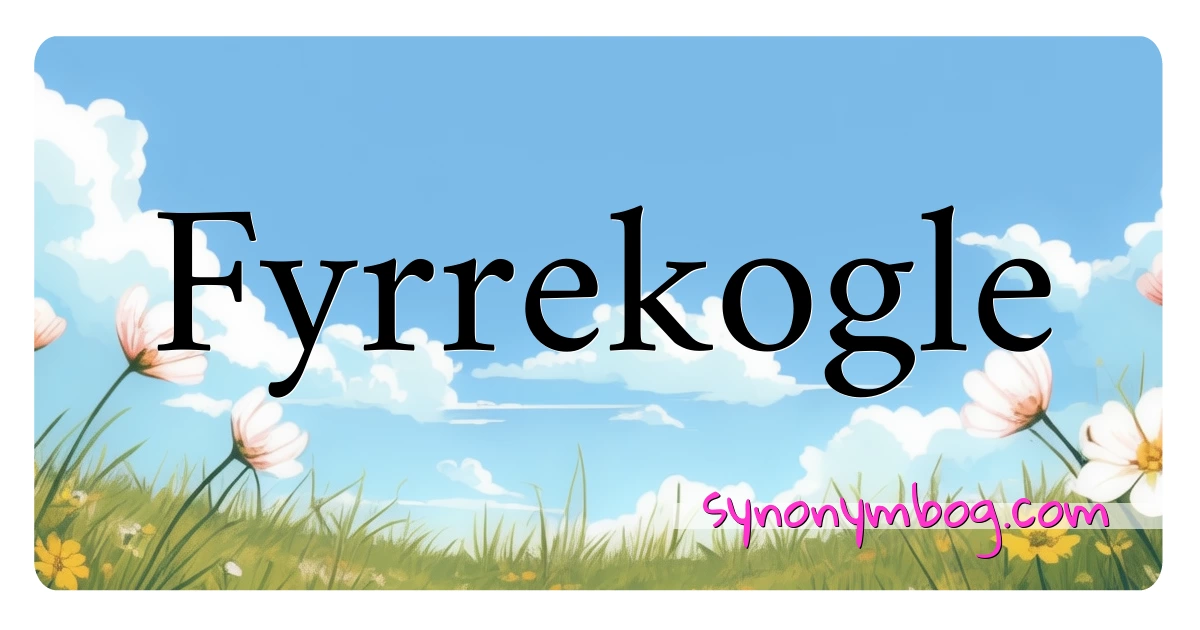 Fyrrekogle synonymer krydsord betyder forklaring og brug