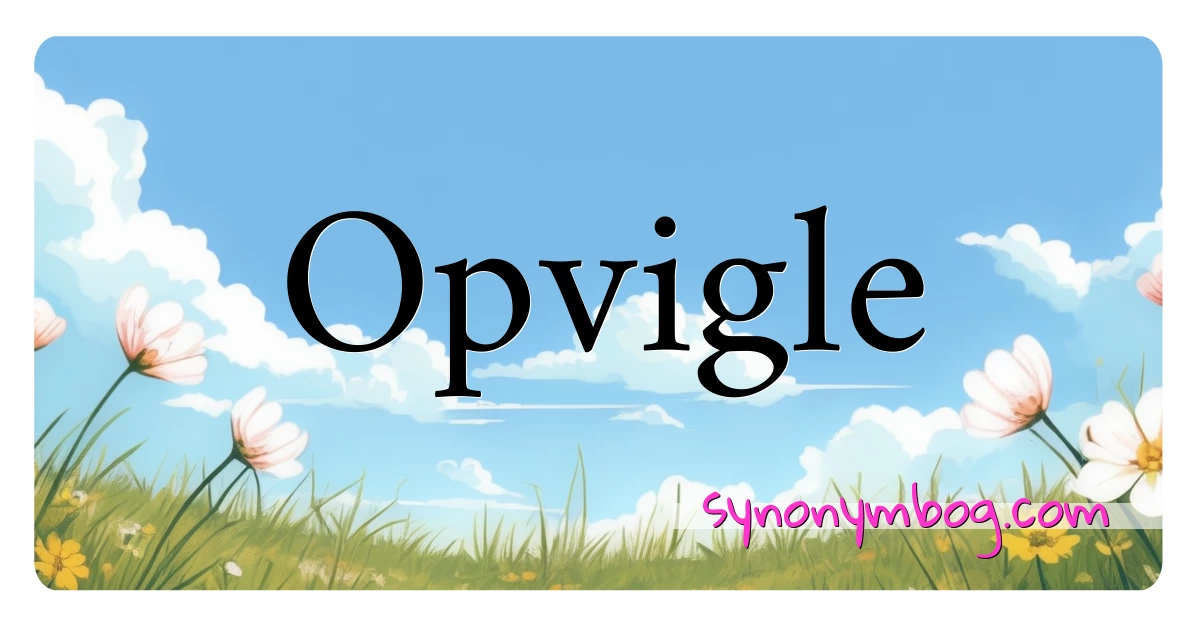 Opvigle synonymer krydsord betyder forklaring og brug