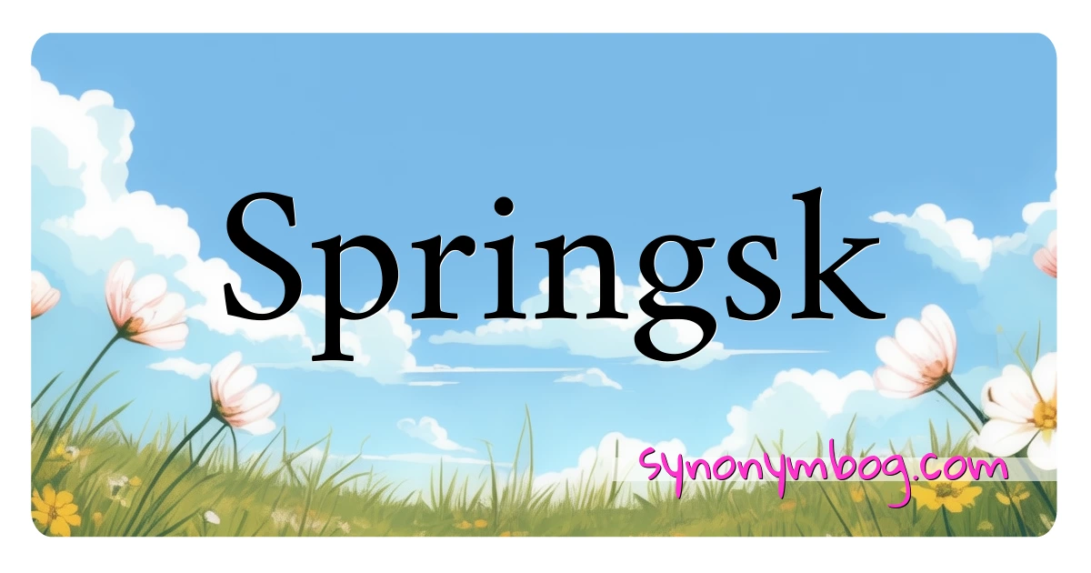 Springsk synonymer krydsord betyder forklaring og brug