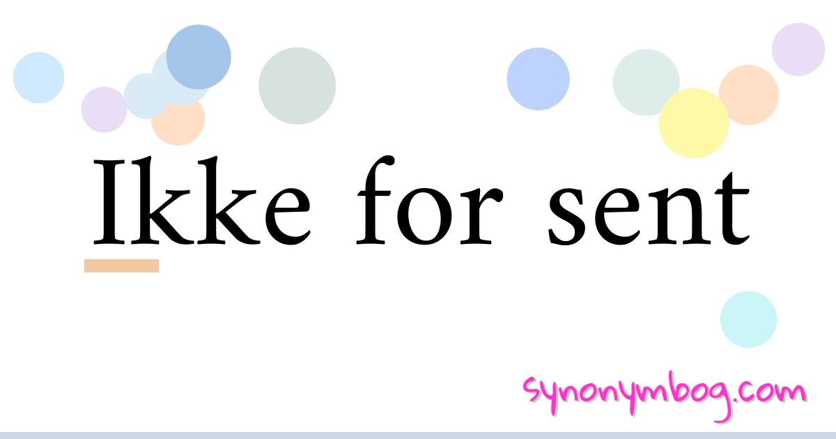 synonym-for-ikke-for-sent