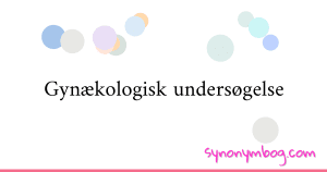 Synonym For Gynækologisk Undersøgelse